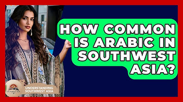How Common Is Arabic In Southwest Asia? - Understanding Southwest Asia