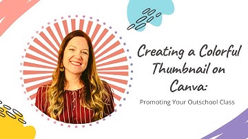 Creating a Colorful Thumbnail on Canva: Promoting your Outschool Class