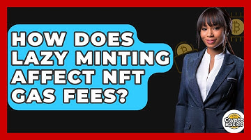 How Does Lazy Minting Affect NFT Gas Fees? - CryptoBasics360.com