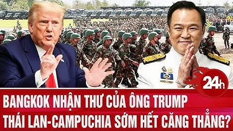 Bản tin thế giới: Bangkok nhận thư ông Trump, viễn cảnh gì cho căng thẳng Thái Lan-Campuchia?