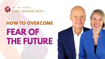 How to Overcome Fear of the Future & Obsessive Anxiety | Wu Wei Wisdom