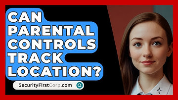 Can Parental Controls Track Location? - SecurityFirstCorp.com
