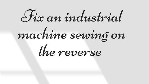 DIY, Fix an industrial machine sewing on the reverse