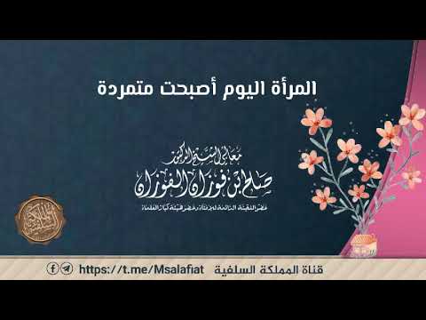 المرأة اليوم أصبحت متمردة العلامة صالح الفوزان حفظه الله