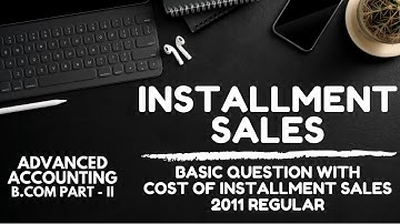 Installment Sales - Basic Question with Cost of Installment Sales (Advanced Accounting - ADC/B.Com)