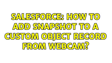 Salesforce: How to Add snapshot to a custom object record from webcam?