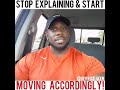 STOP EXPLAINING🤚🏾 &amp; START MOVING ACCORDINGLY! 👌🏽