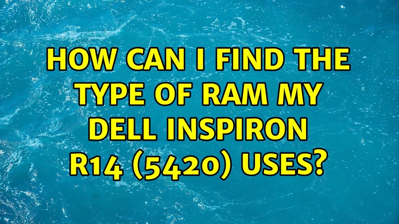 How Can I Find The Type Of RAM My Dell Inspiron R14 5420 Uses 2 how-can-i-find-the-type-of-ram-my-dell-inspiron-r14-5420-uses-2
