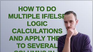 How to do multiple if/else logic calculations and apply them to several columns in a dataframe?