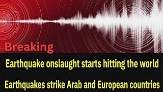 Breaking: A Wave of Earthquakes Begins, Hitting Multiple Arab and European Countries