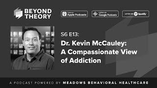 Beyond Theory S6 E13: Dr. Kevin McCauley:  A Compassionate View of Addiction