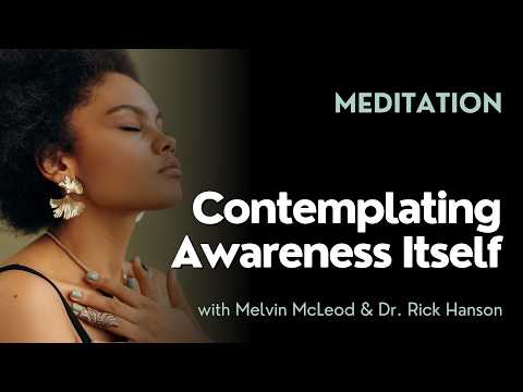 A Meditation on Contemplating Awareness Itself, with Melvin McLeod and Dr Rick Hanson