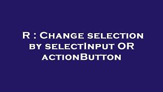 R : Change selection by selectInput OR actionButton