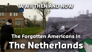 WWII Then &amp; Now: The Forgotten Americans In The Liberation Of The Netherlands