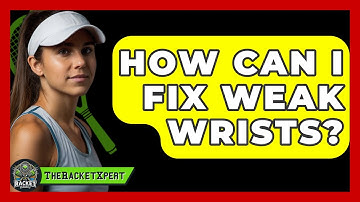 How Can I Fix Weak Wrists? - The Racket Xpert