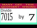 Divide     7015      by     7  Many get this 0uotient wrong