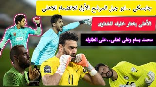 تعرف على الحارس الجديد للاهلى|بديل الشناوى .جابسكى وبسام ولطفى أبرز الأسماء