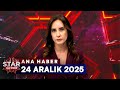 Star Ana Haber | 24 Aralık 2025 Çarşamba