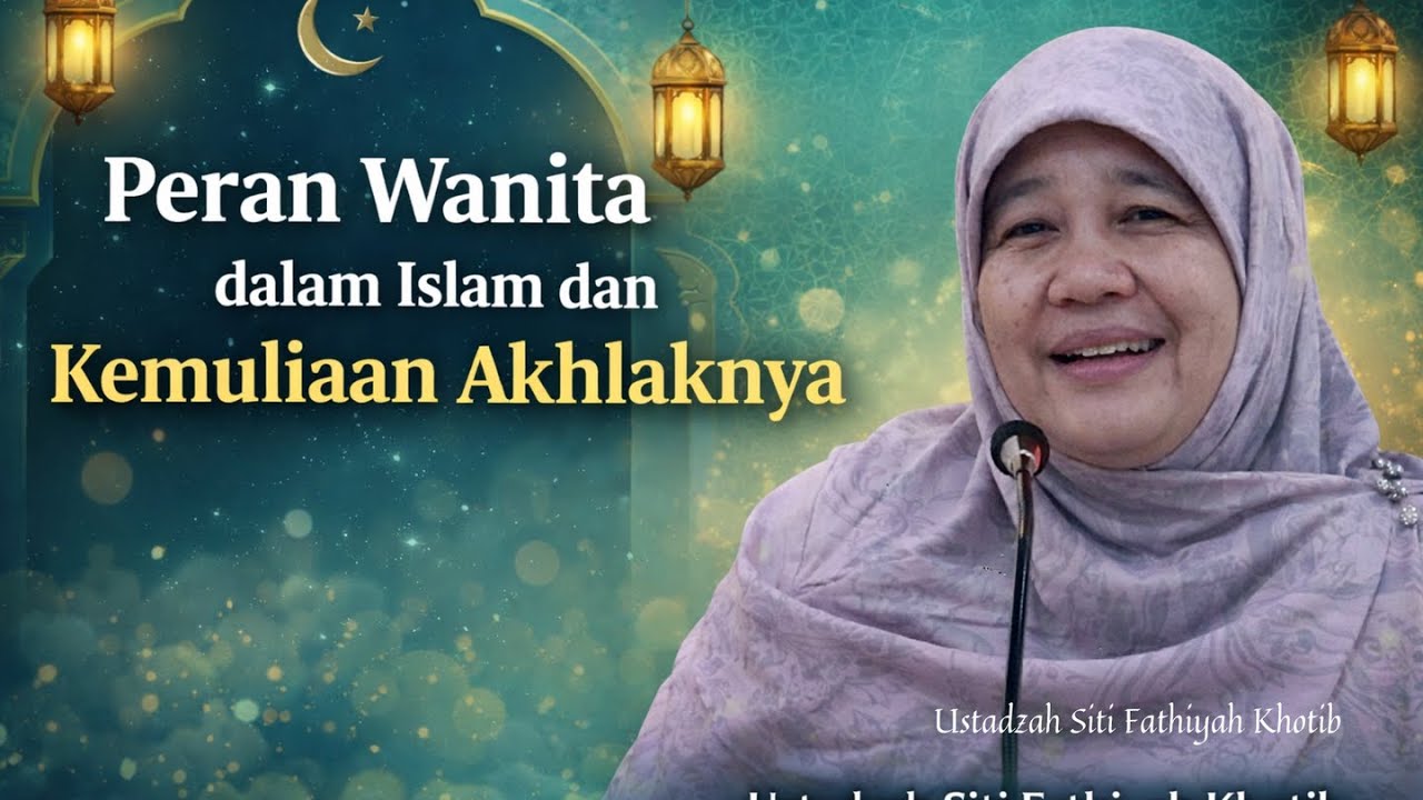 Peran Wanita dalam Islam dan Kemuliaan Akhlaknya | Ustadzah Siti Fathiyah Khotib