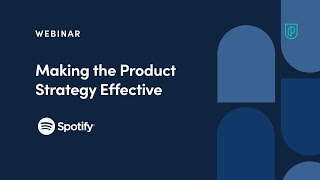 Webinar: Making the Product Strategy Effective by Spotify Sr PM, Buket Baran