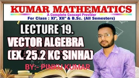 Lecture 19. Vector Algebra (Ex. 25.2 KC Sinha)