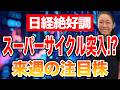 【日経絶好調】スーパーサイクル突入！？ 来週の注目株