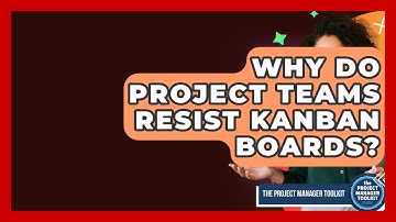 Why Do Project Teams Resist Kanban Boards? - The Project Manager Toolkit
