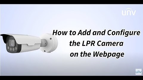 UNV【How to Video】How to Add and Configure the LPR Camera on the Webpage