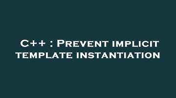 C++ : Prevent implicit template instantiation