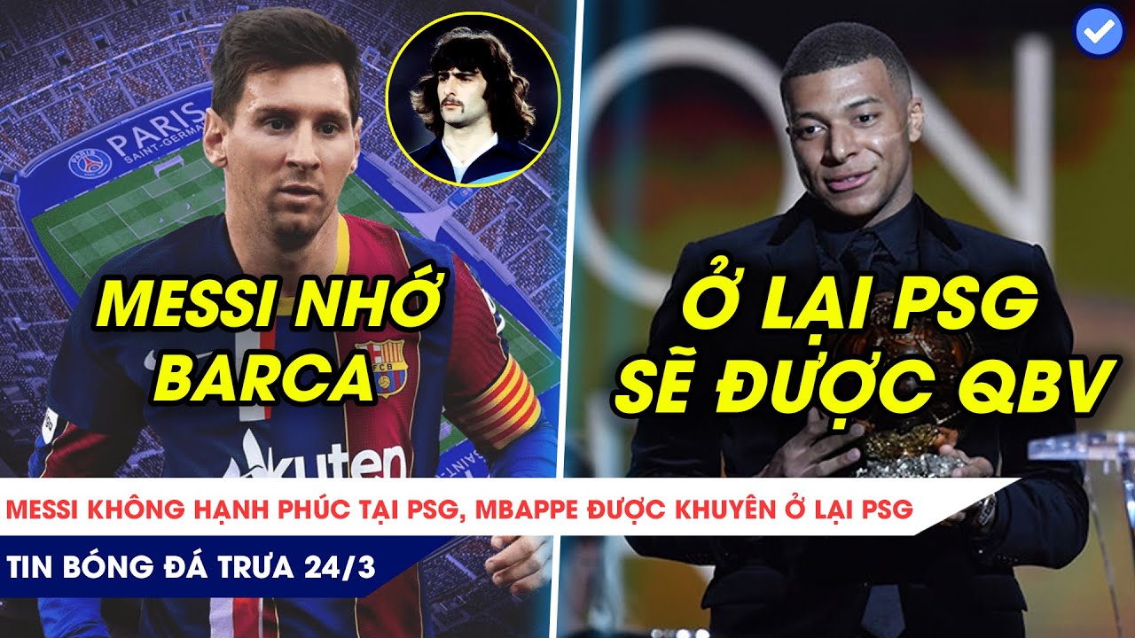 TIN BÓNG ĐÁ TRƯA 24/3 MESSI CÒN VẤN VƯƠNG NƠI CHỐN CŨ, MUỐN BÓNG VÀNG