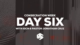 Day 6 w/ IDCN & Pastor Jonathan Cruz | IDCN Consecration Week