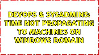 Celebrity DevOps & SysAdmins: Time not propagating to machines on Windows domain (2 Solutions!!) Wealth