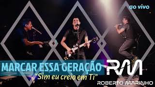Roberto Marinho - Sim eu Creio em Ti (CD MARCAR ESSA GERAÇÃO)