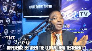 UNDERSTANDING THE DIFFERENCE BETWEEN THE OLD AND THE NEW TESTAMENT – PART 1By Evang. Nathaneil Ben