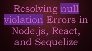 Resolving null violation Errors in Node.js, React, and Sequelize Net Worth