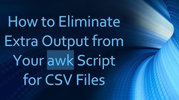 How to Eliminate Extra Output from Your awk Script for CSV Files