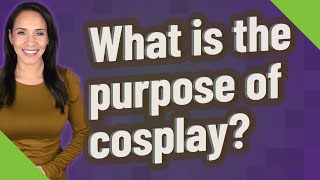 What is the purpose of cosplay