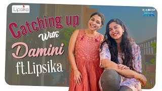 Catching up with Damini Ft.Lipsika || Lipsika Bhashyam