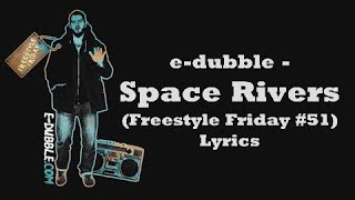 e-dubble - Space Rivers (Freestyle Friday #51) (Lyrics)