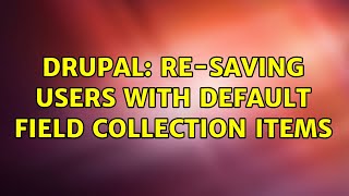 Drupal: re-saving users with default field collection items