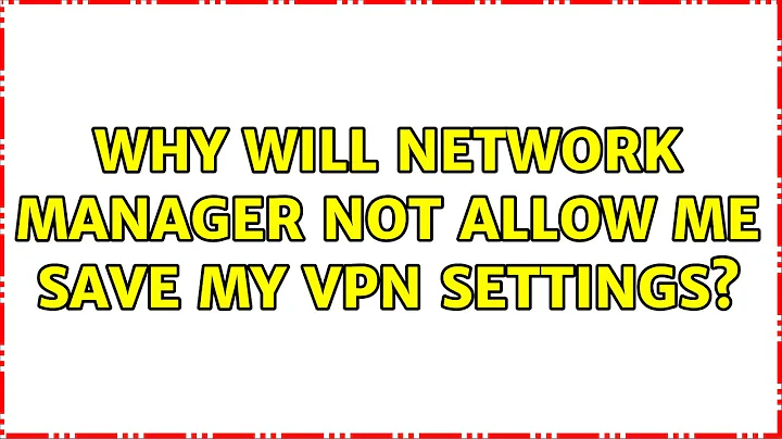 Ubuntu: Why will network manager not allow me save my VPN settings? (3 Solutions!!)