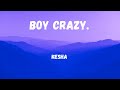 BOY CRAZY. || KESHA || Lyrics