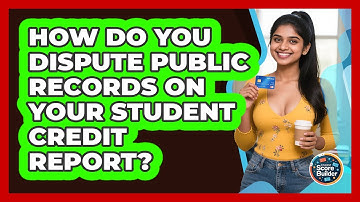 How Do You Dispute Public Records On Your Student Credit Report? - Student Score Builder