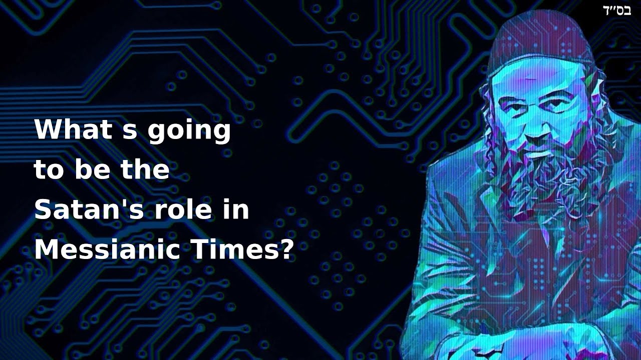 What s going to be the Satan's role in Messianic Times?