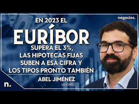 En 2023 el eur&iacute;bor supera el 3%, las hipotecas fijas suben a esa cifra y los tipos pronto tambi&eacute;n