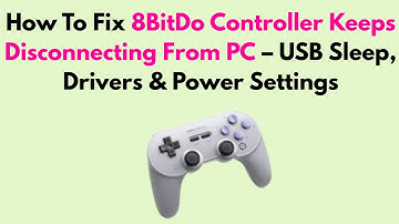 How To Fix 8BitDo Controller Keeps Disconnecting From PC – USB Sleep, Drivers & Power Settings