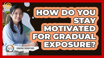 How Do You Stay Motivated For Gradual Exposure?