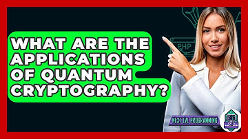 What Are The Applications Of Quantum Cryptography? - Next LVL Programming