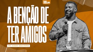 A BENÇÃO DE TER AMIGOS - PR. XANDE  - TODOS POR UM - IGREJA DO AMOR