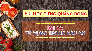 Vui Học Tiếng Quảng Đông - Bài 12 - Từ Vựng Trong Nấu Ăn.